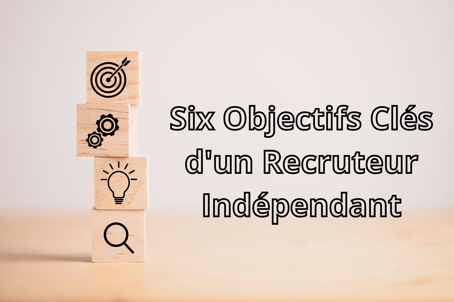 Six Objectifs Clés d'un Recruteur Indépendant